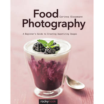 Rocky Nook Food Photography: A Beginner's Guide to Creating Appetizing Images