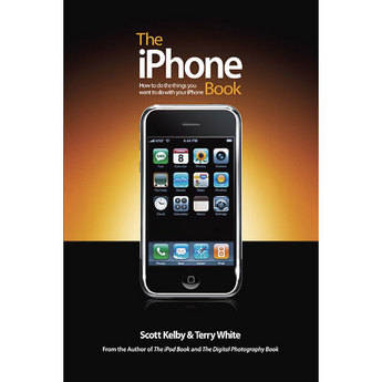 Kelby Training Book: The iPhone Book: How to Do the Things You Want to Do with Your iPhone by Scott Kelby