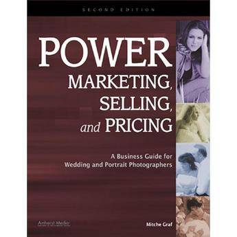 Amherst Media Book: Power Marketing, Selling, and Pricing: A Business Guide for Wedding and Portrait Photographers by Mitche Graf 