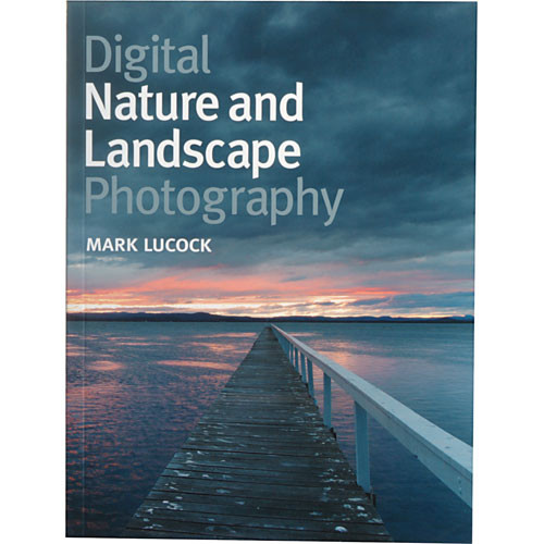 Sterling Publishing Book: Digital Nature and Landscape Photography by Mark Lucock