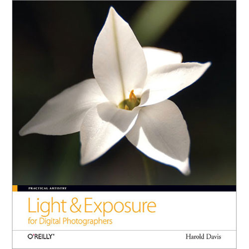 O'Reilly Digital Media Book: Practical Artistry: Light & Exposure for Digital Photographers by Harold Davis