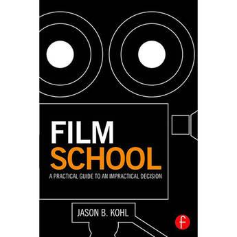 Focal Press Film School: A Practical Guide to an Impractical Decision (Paperback)