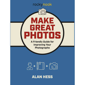 Rocky Nook Make Great Photos: A Friendly Guide for Improving Your Photographs
