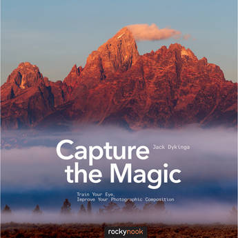Rocky Nook Capture the Magic: Train Your Eye, Improve Your Photographic Composition