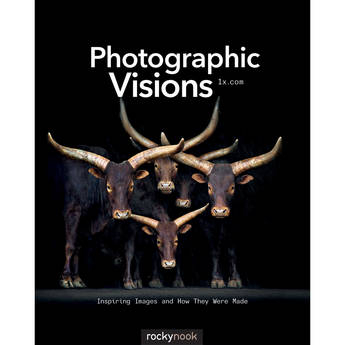 Rocky Nook Photographic Visions: Inspiring Images and How They Were Made
