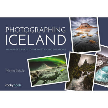 Rocky Nook Photographing Iceland: An Insider's Guide to the Most Iconic Locations