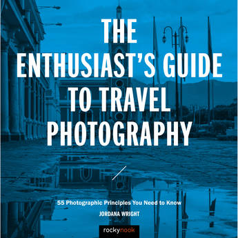 Rocky Nook The Enthusiast's Guide to Travel Photography: 55 Photographic Principles You Need to Know