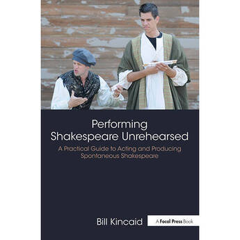 Focal Press Performing Shakespeare Unrehearsed: A Practical Guide to Acting and Producing Spontaneous Shakespeare