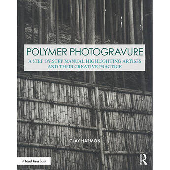 Focal Press Polymer Photogravure: A Step-by-Step Manual Highlighting Artists and Their Creative Practice