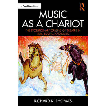 Focal Press Music as a Chariot: The Evolutionary Origins of Theatre in Time, Sound, and Music
