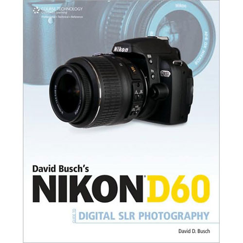 Cengage Course Tech. Book: David Busch's Nikon D60 Guide to Digital SLR Photography by David D. Busch