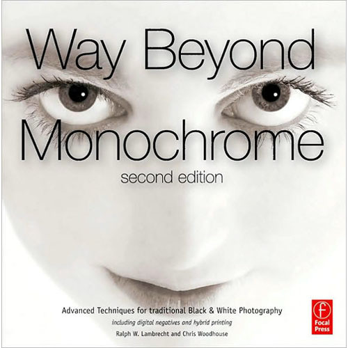 Focal Press Book: Way Beyond Monochrome: Advanced Techniques for Traditional Black & White Photography (2nd Edition)