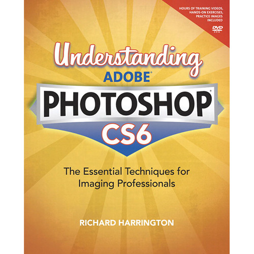 Peachpit Press Book: Understanding Adobe Photoshop CS6: The Essential Techniques for Imaging Professionals