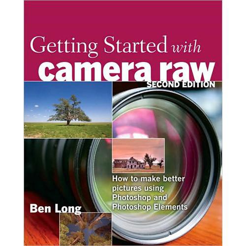 Pearson Education Book:  Getting Started with Camera Raw (2nd Edition) by Ben Long