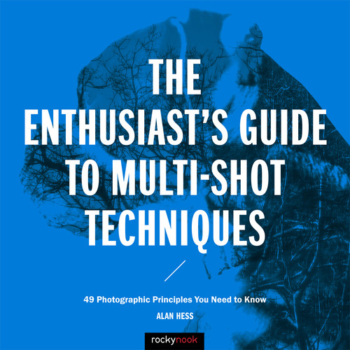 Rocky Nook The Enthusiast's Guide to Multi-Shot Techniques: 49 Photographic Principles You Need to Know