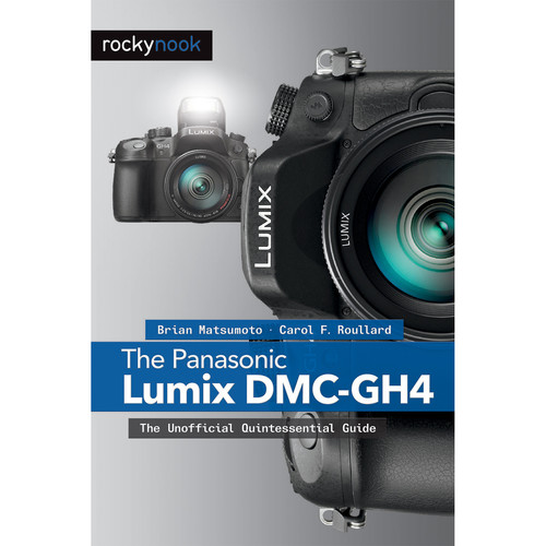 Rocky Nook The Panasonic Lumix DMC-GH4: The Unofficial Quintessential Guide