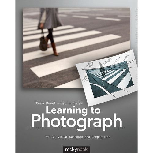 Rocky Nook Learning to Photograph - Volume 2: Visual Concepts and Composition