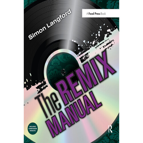 Focal Press The Remix Manual: The Art and Science of Dance Music Remixing with Logic