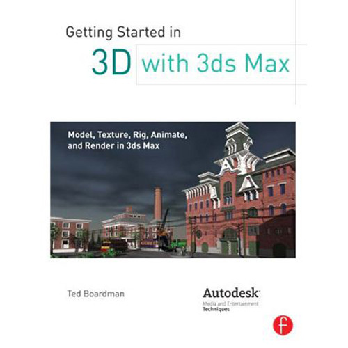 Focal Press Book: Getting Started in 3D with 3ds Max: Model, Texture, Rig, Animate, and Render in 3ds Max (Paperback)
