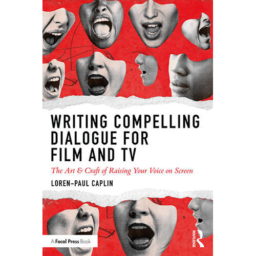 Focal Press Writing Compelling Dialogue for Film and TV: The Art & Craft of Raising Your Voice on Screen