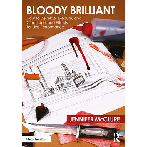 Focal Press Bloody Brilliant: How to Develop, Execute, and Clean Up Blood Effects for Live Performance