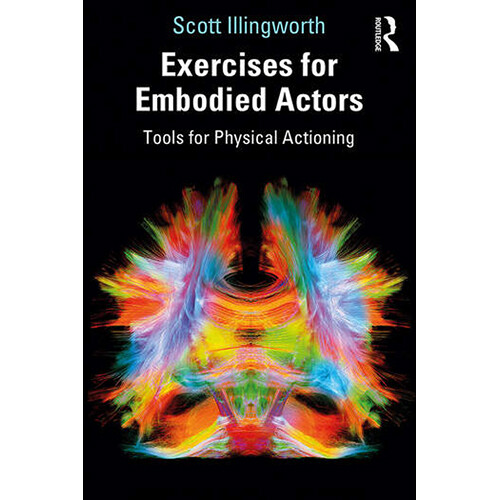 Focal Press Exercises for Embodied Actors: Tools for Physical Actioning