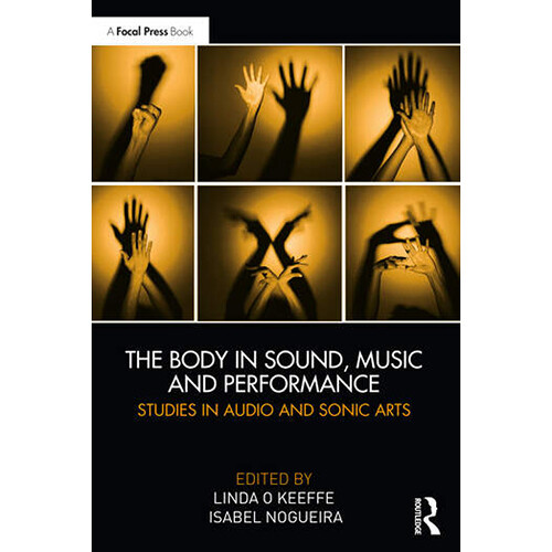 Focal Press The Body in Sound, Music and Performance: Studies in Audio and Sonic Arts