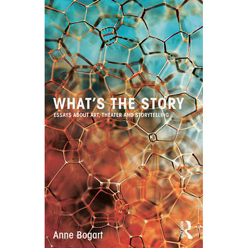 Focal Press What's the Story: Essays About Art, Theater and Storytelling
