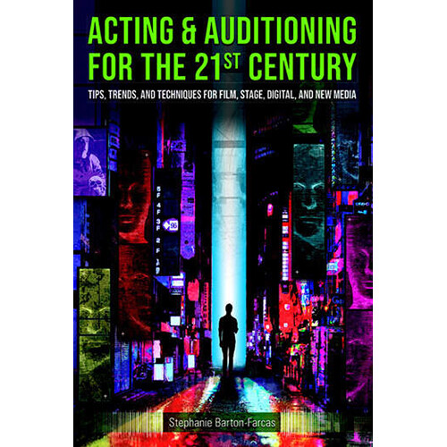 Focal Press Acting & Auditioning for the 21st Century: Tips, Trends, and Techniques for Digital and New Media