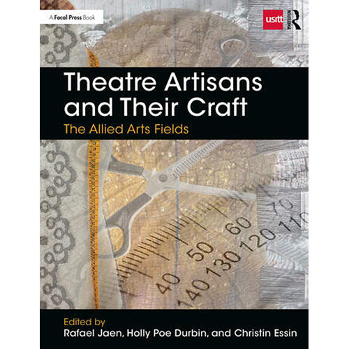 Focal Press Theatre Artisans and Their Craft: The Allied Arts Fields
