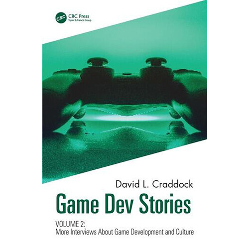 Focal Press Game Dev Stories Volume 2: More Interviews About Game Development and Culture
