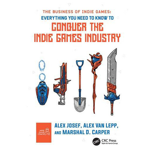 Focal Press The Business of Indie Games: Everything You Need to Know to Conquer the Indie Games Industry