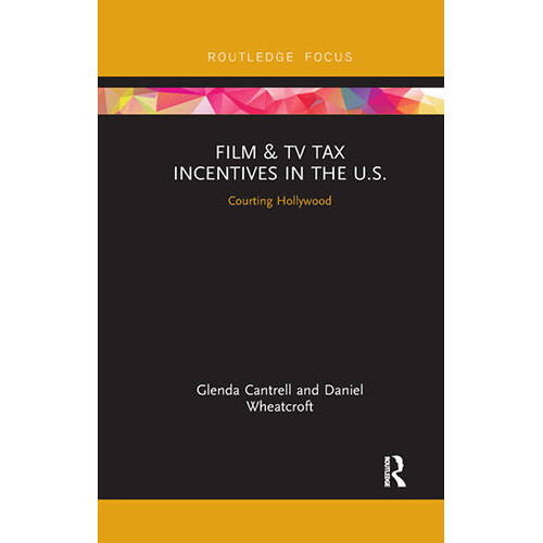 Focal Press Film and TV Tax Incentives in the U.S.: Courting Hollywood
