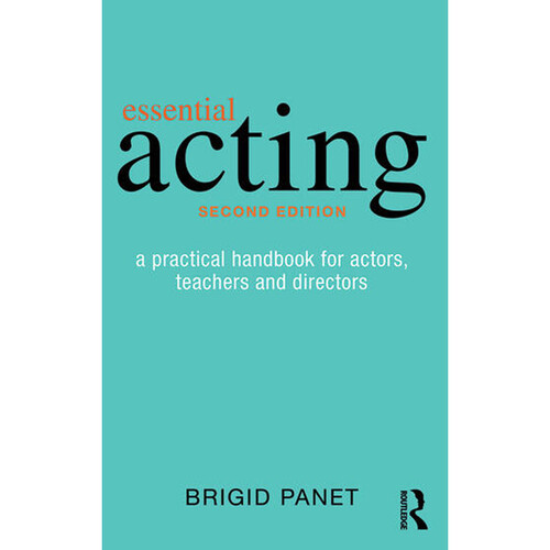 Focal Press Essential Acting: A Practical Handbook for Actors, Teachers and Directors