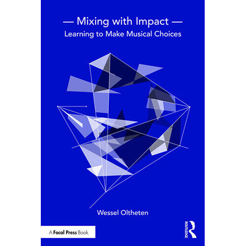 Focal Press Mixing with Impact: Learning to Make Musical Choices