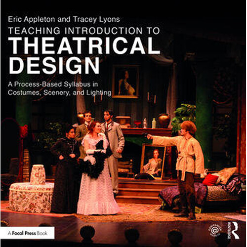Focal Press Teaching Introduction to Theatrical Design: A Process Based Syllabus in Costumes, Scenery, and Lighting