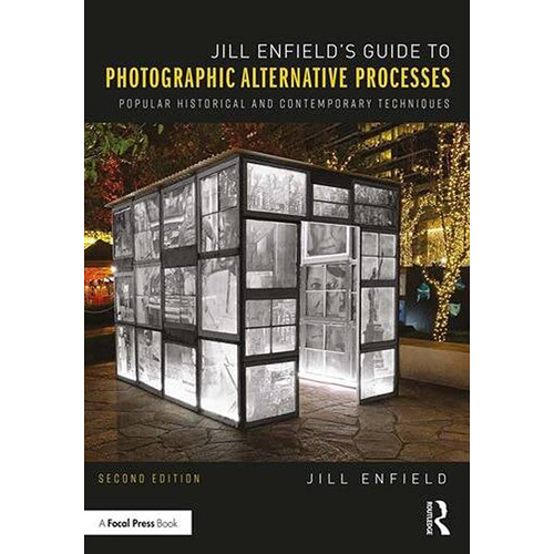 Focal Press Jill Enfield's Guide to Photographic Alternative Processes: Popular Historical and Contemporary Techniques