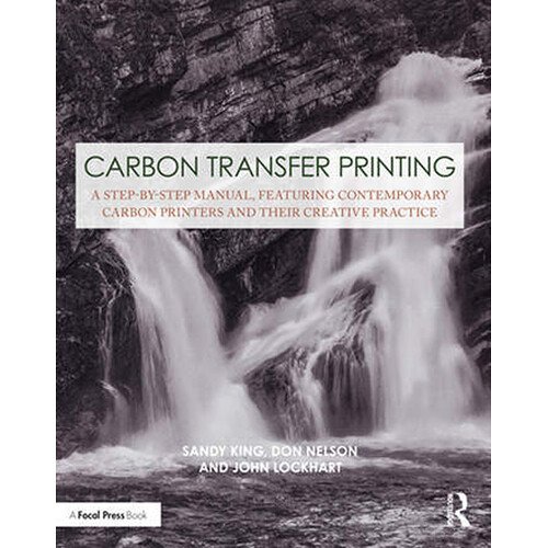 Focal Press Carbon Transfer Printing: A Step-by-Step Manual, Featuring Contemporary Carbon Printers and Their Creative Practice