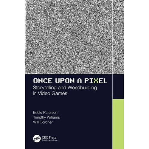 Focal Press Once Upon a Pixel: Storytelling and Worldbuilding in Video Games