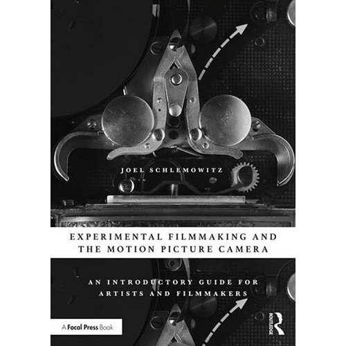 Focal Press Experimental Filmmaking and the Motion Picture Camera: An Introductory Guide for Artists and Filmmakers