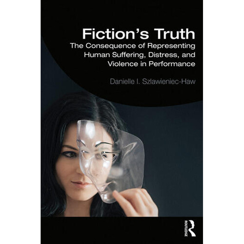 Focal Press Fiction's Truth: The Consequence of Representing Human Suffering, Distress, and Violence in Performance