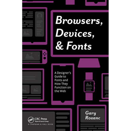 Focal Press Browsers, Devices, and Fonts: A Designer's Guide to Fonts and How They Function on the Web