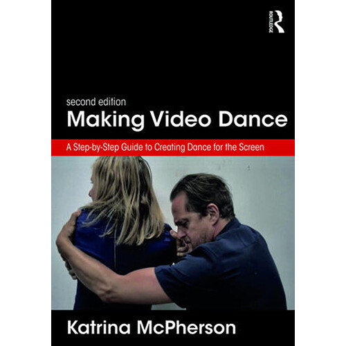 Focal Press Making Video Dance: A Step-by-Step Guide to Creating Dance for the Screen