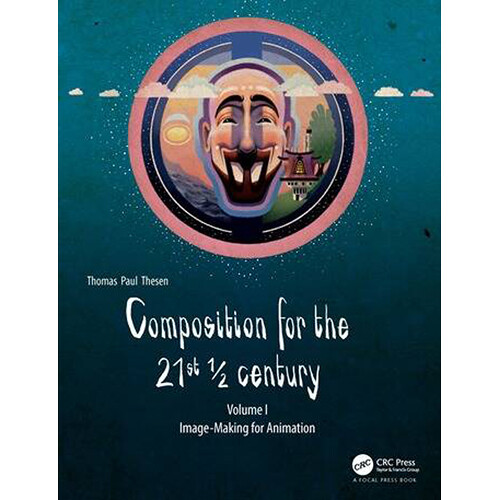 Focal Press Composition for the 21st 1/2 Century, Vol 1: Image-Making for Animation