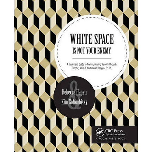 Focal Press White Space Is Not Your Enemy: A Beginner's Guide to Communicating Visually Through Graphic, Web and Multimedia Design