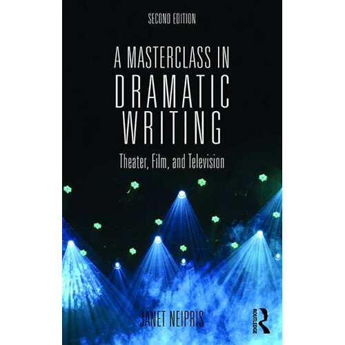 Focal Press A Masterclass in Dramatic Writing: Theater, Film, and Television