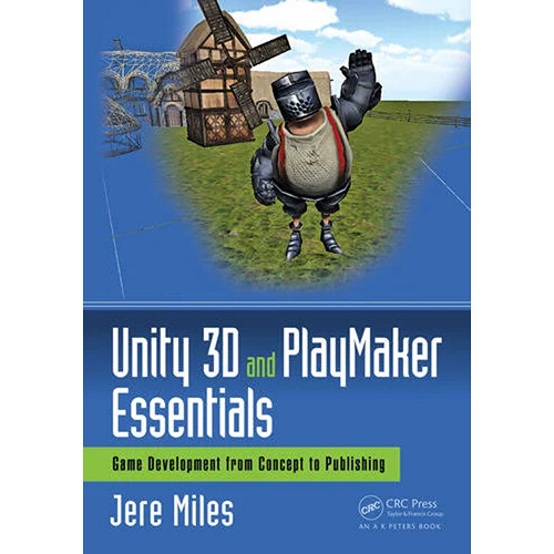 Focal Press Unity 3D and PlayMaker Essentials: Game Development from Concept to Publishing