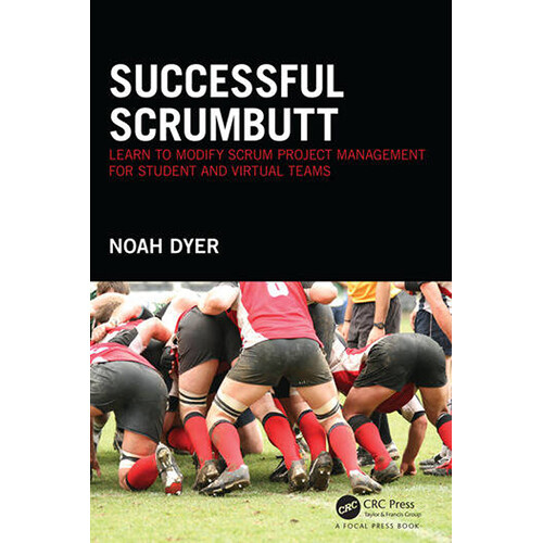 Focal Press Successful ScrumButt: Learn to Modify Scrum Project Management for Student and Virtual Teams
