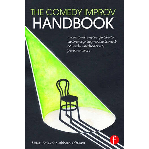 Focal Press The Comedy Improv Handbook: A Comprehensive Guide to University Improvisational Comedy in Theatre and Performance