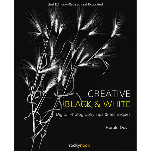 Rocky Nook Creative Black & White (2nd Edition): Digital Photography Tips and Techniques